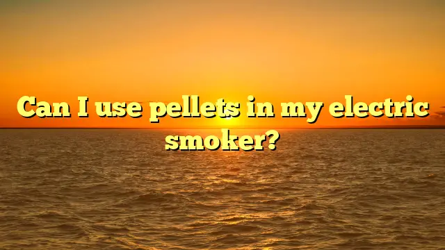 Can I use pellets in my electric smoker?
