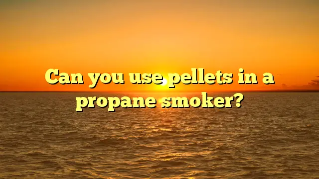 Can you use pellets in a propane smoker?