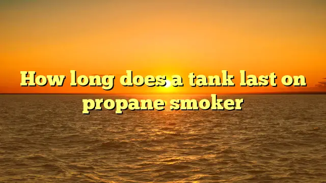 How long does a tank last on propane smoker