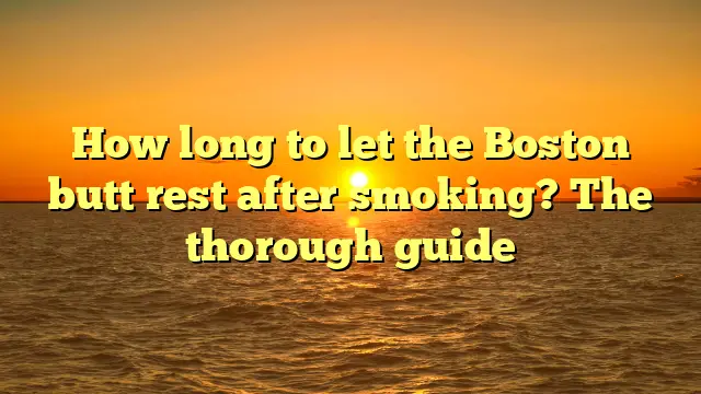 How long to let the Boston butt rest after smoking? The thorough guide