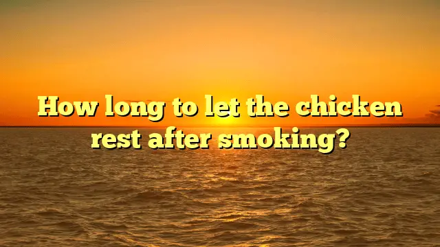 How long to let the chicken rest after smoking?