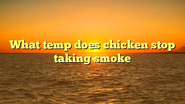What temp does chicken stop taking smoke