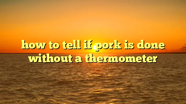 how to tell if pork is done without a thermometer