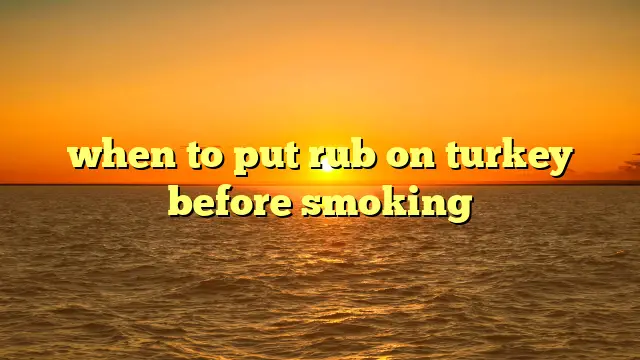 when to put rub on turkey before smoking